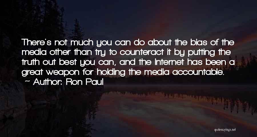 Ron Paul Quotes: There's Not Much You Can Do About The Bias Of The Media Other Than Try To Counteract It By Putting