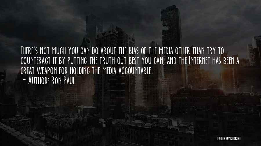 Ron Paul Quotes: There's Not Much You Can Do About The Bias Of The Media Other Than Try To Counteract It By Putting