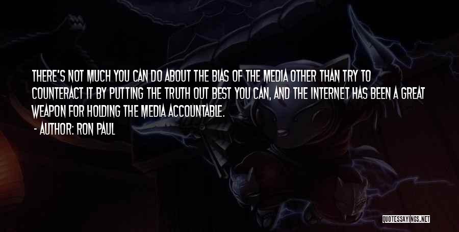 Ron Paul Quotes: There's Not Much You Can Do About The Bias Of The Media Other Than Try To Counteract It By Putting