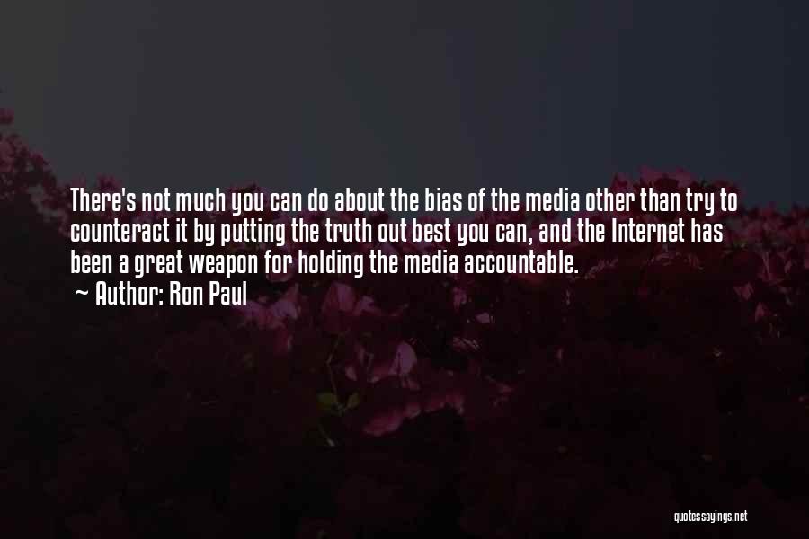 Ron Paul Quotes: There's Not Much You Can Do About The Bias Of The Media Other Than Try To Counteract It By Putting