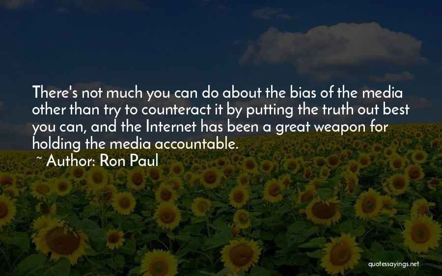 Ron Paul Quotes: There's Not Much You Can Do About The Bias Of The Media Other Than Try To Counteract It By Putting