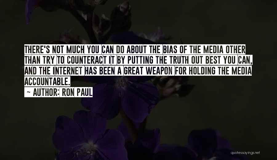 Ron Paul Quotes: There's Not Much You Can Do About The Bias Of The Media Other Than Try To Counteract It By Putting