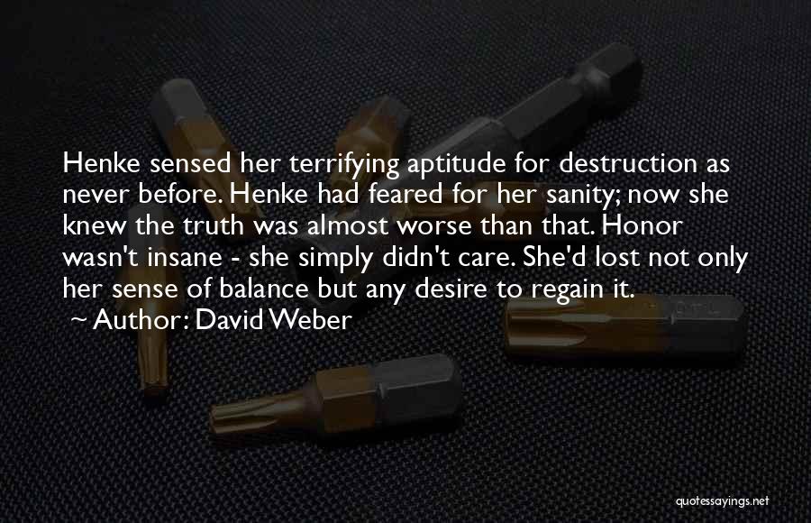 David Weber Quotes: Henke Sensed Her Terrifying Aptitude For Destruction As Never Before. Henke Had Feared For Her Sanity; Now She Knew The