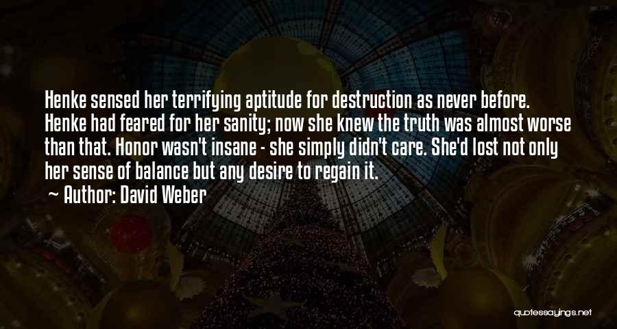 David Weber Quotes: Henke Sensed Her Terrifying Aptitude For Destruction As Never Before. Henke Had Feared For Her Sanity; Now She Knew The