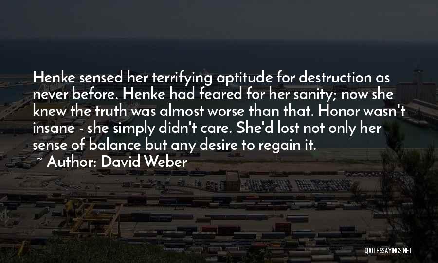 David Weber Quotes: Henke Sensed Her Terrifying Aptitude For Destruction As Never Before. Henke Had Feared For Her Sanity; Now She Knew The