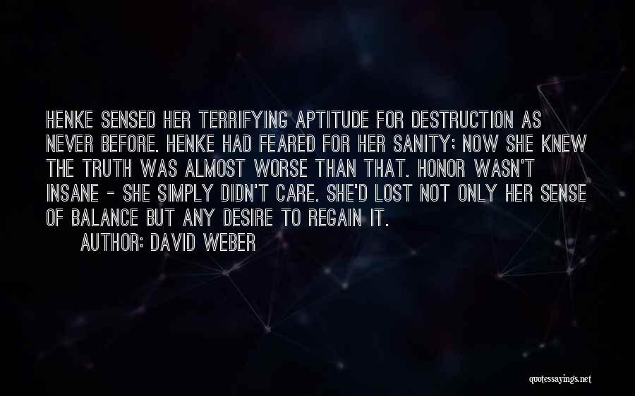 David Weber Quotes: Henke Sensed Her Terrifying Aptitude For Destruction As Never Before. Henke Had Feared For Her Sanity; Now She Knew The