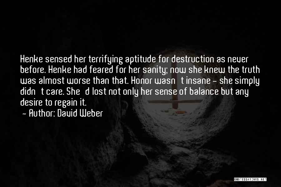 David Weber Quotes: Henke Sensed Her Terrifying Aptitude For Destruction As Never Before. Henke Had Feared For Her Sanity; Now She Knew The