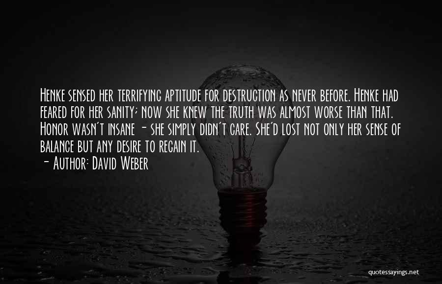 David Weber Quotes: Henke Sensed Her Terrifying Aptitude For Destruction As Never Before. Henke Had Feared For Her Sanity; Now She Knew The