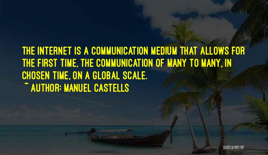 Manuel Castells Quotes: The Internet Is A Communication Medium That Allows For The First Time, The Communication Of Many To Many, In Chosen