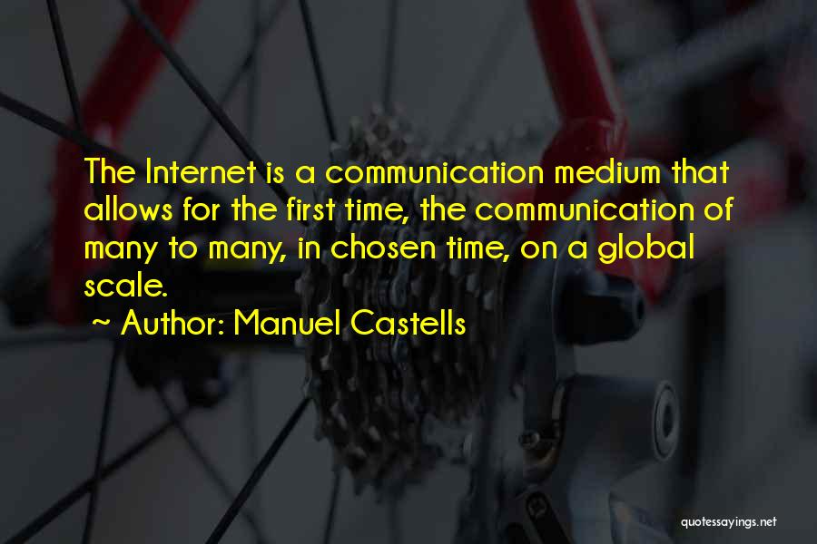 Manuel Castells Quotes: The Internet Is A Communication Medium That Allows For The First Time, The Communication Of Many To Many, In Chosen