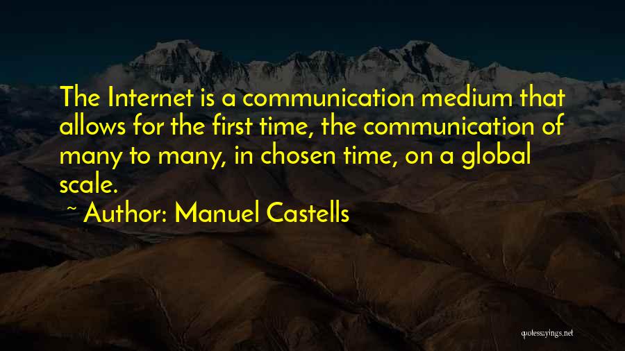 Manuel Castells Quotes: The Internet Is A Communication Medium That Allows For The First Time, The Communication Of Many To Many, In Chosen