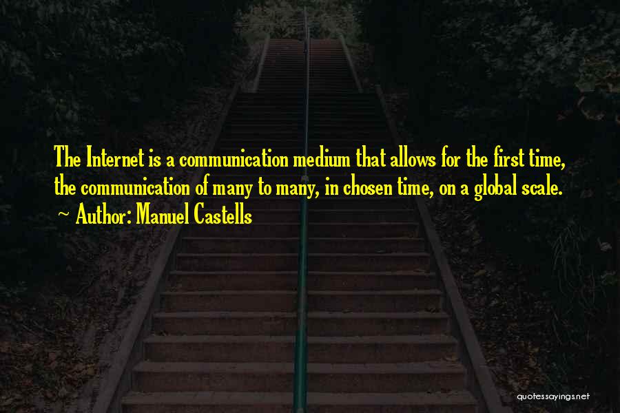 Manuel Castells Quotes: The Internet Is A Communication Medium That Allows For The First Time, The Communication Of Many To Many, In Chosen