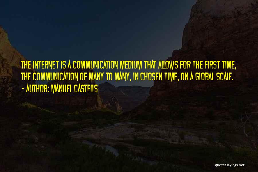 Manuel Castells Quotes: The Internet Is A Communication Medium That Allows For The First Time, The Communication Of Many To Many, In Chosen