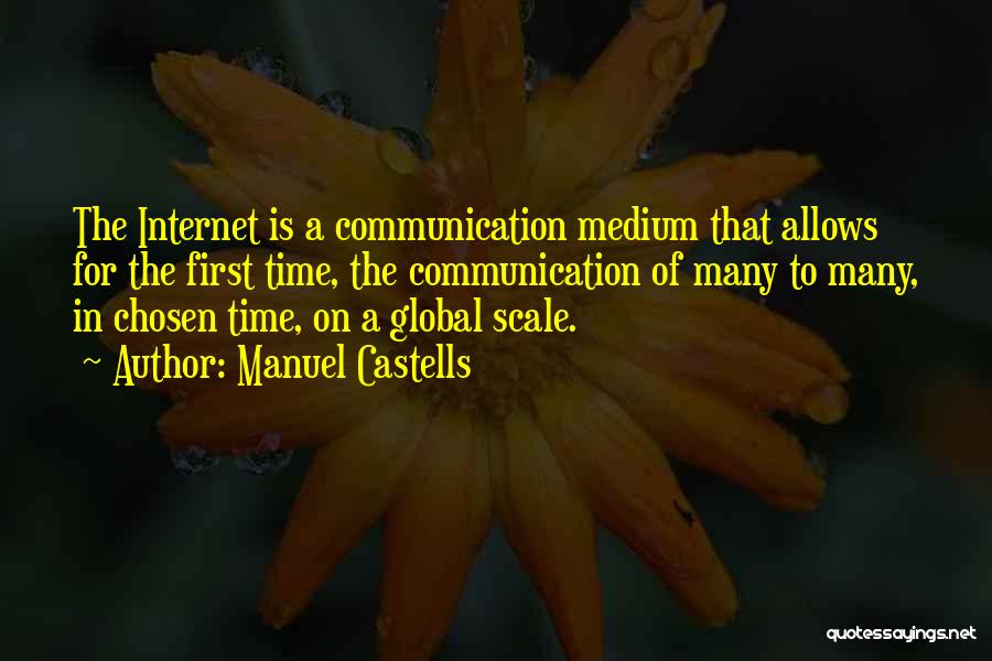 Manuel Castells Quotes: The Internet Is A Communication Medium That Allows For The First Time, The Communication Of Many To Many, In Chosen