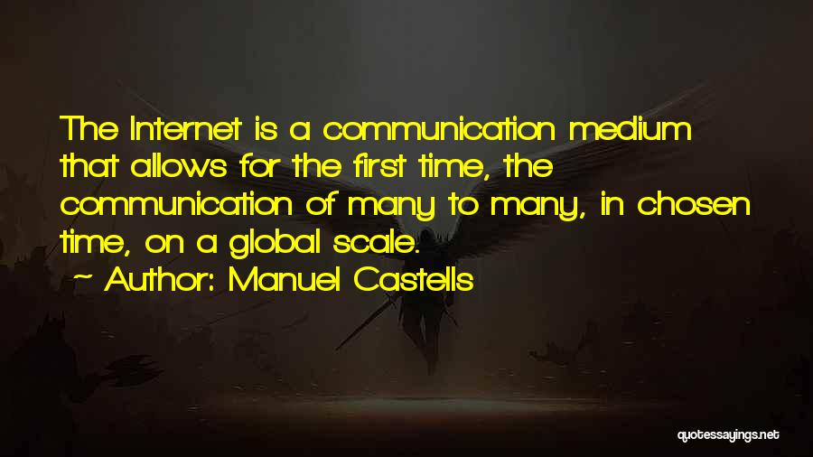 Manuel Castells Quotes: The Internet Is A Communication Medium That Allows For The First Time, The Communication Of Many To Many, In Chosen