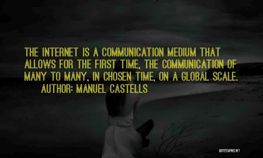 Manuel Castells Quotes: The Internet Is A Communication Medium That Allows For The First Time, The Communication Of Many To Many, In Chosen