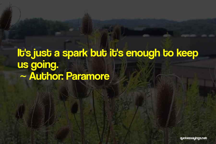 Paramore Quotes: It's Just A Spark But It's Enough To Keep Us Going.