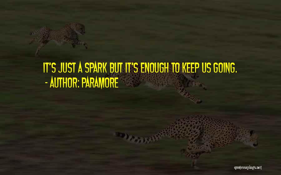 Paramore Quotes: It's Just A Spark But It's Enough To Keep Us Going.