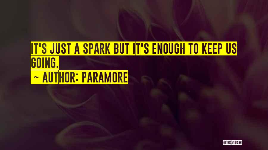 Paramore Quotes: It's Just A Spark But It's Enough To Keep Us Going.