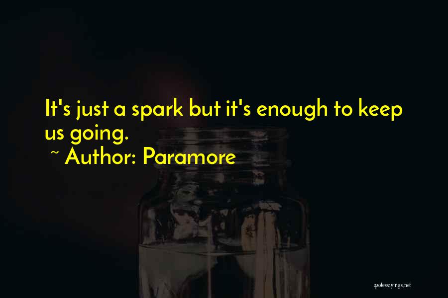 Paramore Quotes: It's Just A Spark But It's Enough To Keep Us Going.