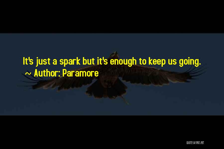 Paramore Quotes: It's Just A Spark But It's Enough To Keep Us Going.