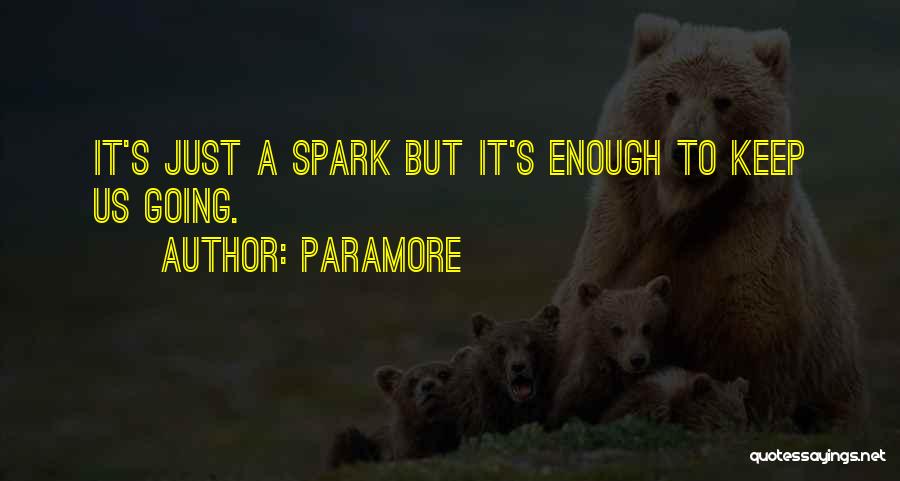 Paramore Quotes: It's Just A Spark But It's Enough To Keep Us Going.