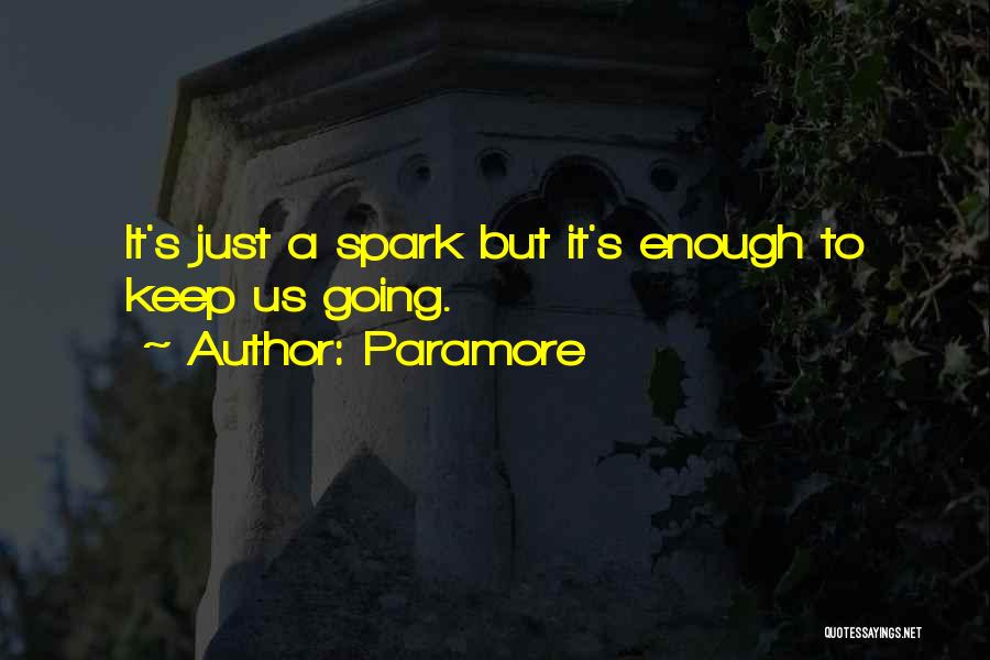 Paramore Quotes: It's Just A Spark But It's Enough To Keep Us Going.