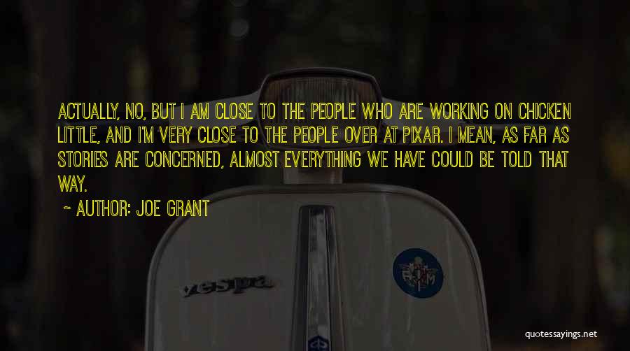 Joe Grant Quotes: Actually, No, But I Am Close To The People Who Are Working On Chicken Little, And I'm Very Close To