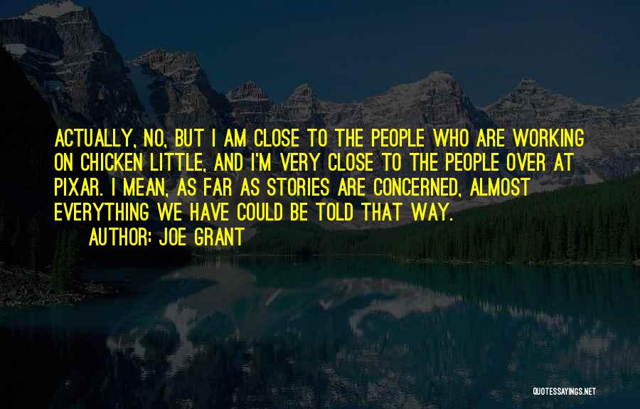 Joe Grant Quotes: Actually, No, But I Am Close To The People Who Are Working On Chicken Little, And I'm Very Close To