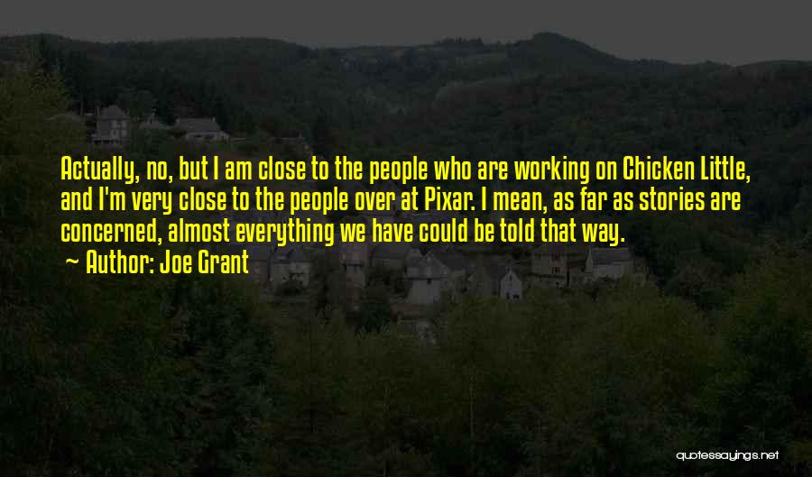 Joe Grant Quotes: Actually, No, But I Am Close To The People Who Are Working On Chicken Little, And I'm Very Close To
