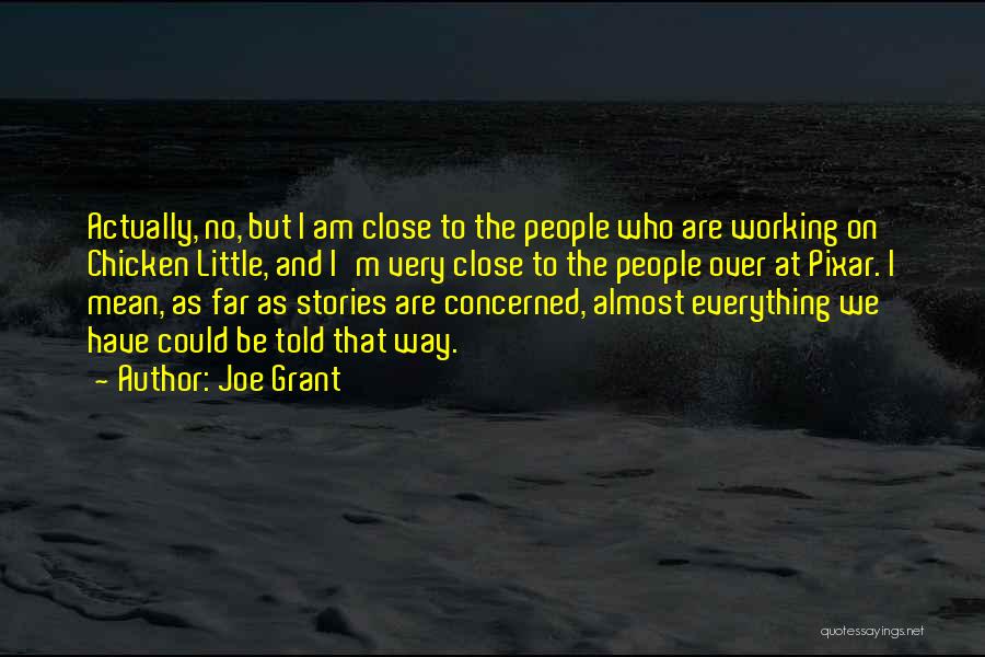 Joe Grant Quotes: Actually, No, But I Am Close To The People Who Are Working On Chicken Little, And I'm Very Close To