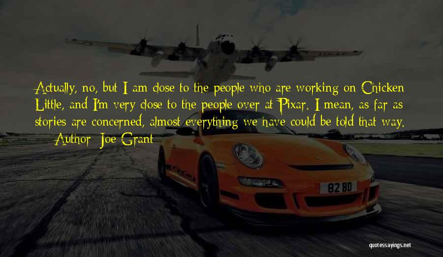 Joe Grant Quotes: Actually, No, But I Am Close To The People Who Are Working On Chicken Little, And I'm Very Close To