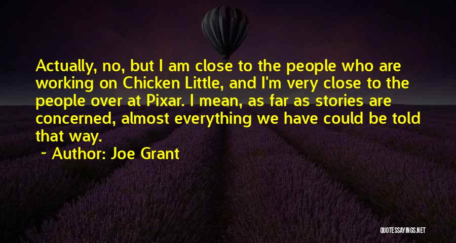 Joe Grant Quotes: Actually, No, But I Am Close To The People Who Are Working On Chicken Little, And I'm Very Close To