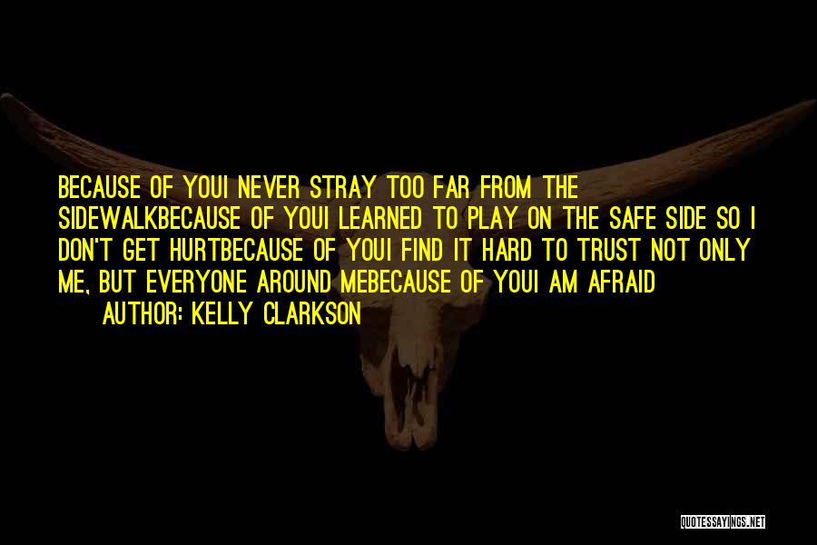 Kelly Clarkson Quotes: Because Of Youi Never Stray Too Far From The Sidewalkbecause Of Youi Learned To Play On The Safe Side So