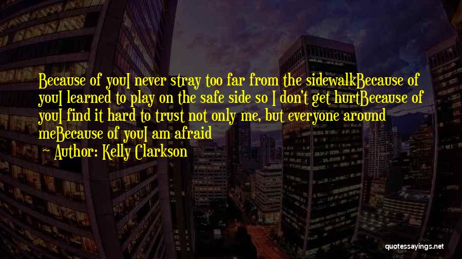 Kelly Clarkson Quotes: Because Of Youi Never Stray Too Far From The Sidewalkbecause Of Youi Learned To Play On The Safe Side So