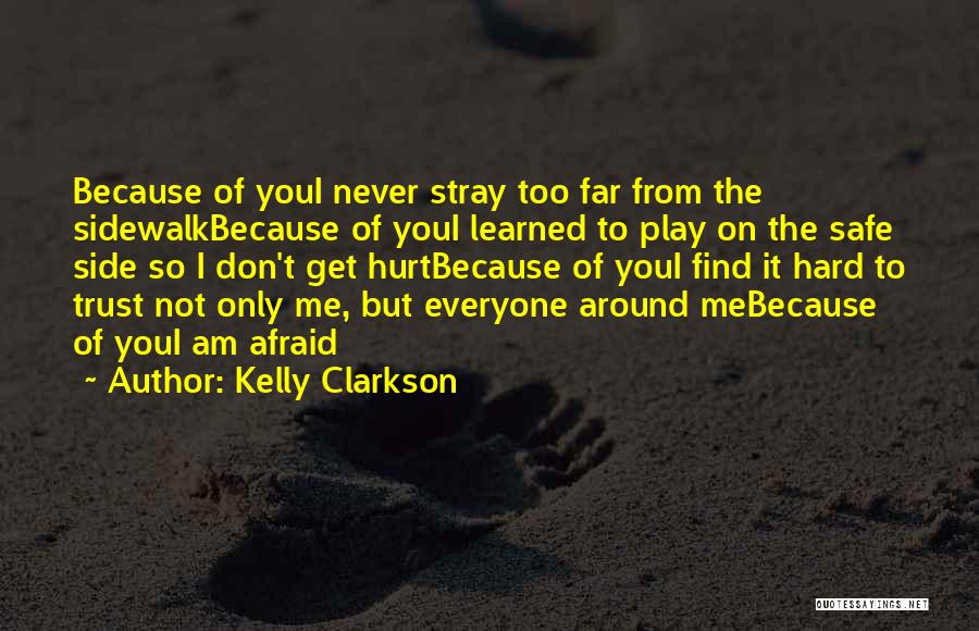 Kelly Clarkson Quotes: Because Of Youi Never Stray Too Far From The Sidewalkbecause Of Youi Learned To Play On The Safe Side So