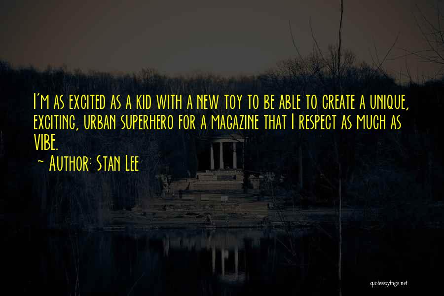 Stan Lee Quotes: I'm As Excited As A Kid With A New Toy To Be Able To Create A Unique, Exciting, Urban Superhero