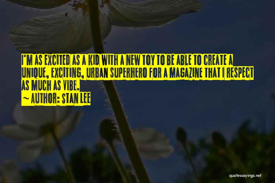 Stan Lee Quotes: I'm As Excited As A Kid With A New Toy To Be Able To Create A Unique, Exciting, Urban Superhero