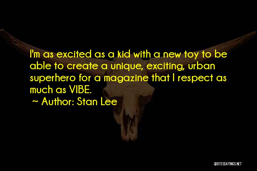 Stan Lee Quotes: I'm As Excited As A Kid With A New Toy To Be Able To Create A Unique, Exciting, Urban Superhero