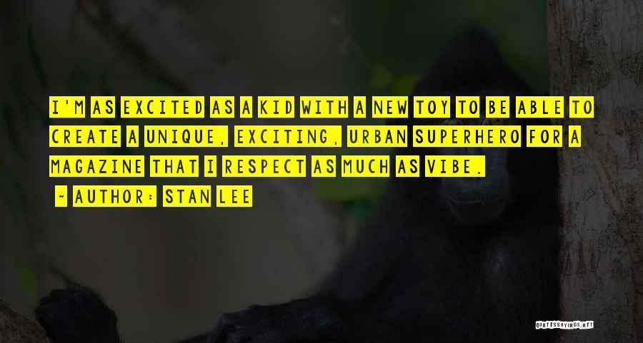 Stan Lee Quotes: I'm As Excited As A Kid With A New Toy To Be Able To Create A Unique, Exciting, Urban Superhero