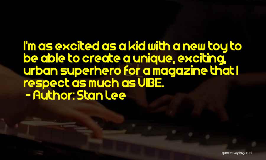 Stan Lee Quotes: I'm As Excited As A Kid With A New Toy To Be Able To Create A Unique, Exciting, Urban Superhero