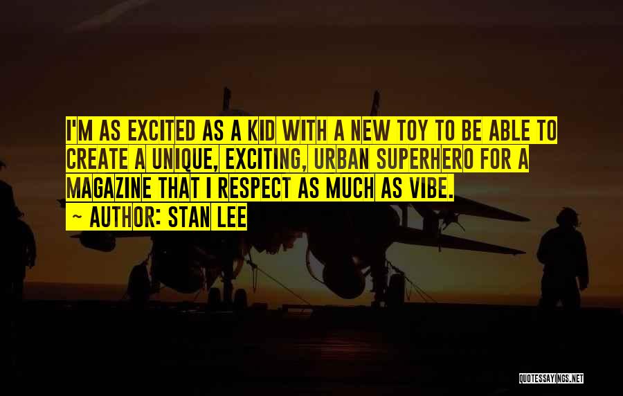 Stan Lee Quotes: I'm As Excited As A Kid With A New Toy To Be Able To Create A Unique, Exciting, Urban Superhero