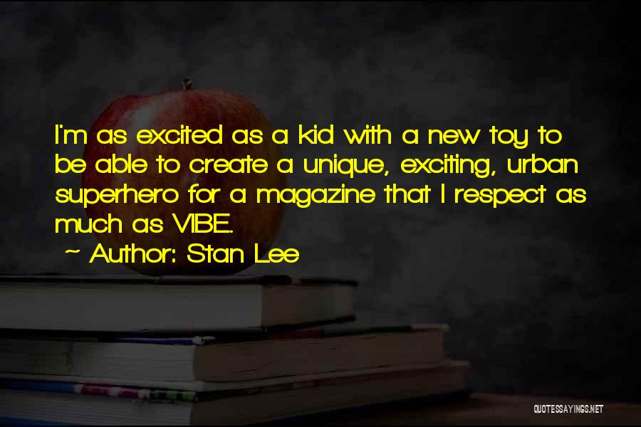 Stan Lee Quotes: I'm As Excited As A Kid With A New Toy To Be Able To Create A Unique, Exciting, Urban Superhero