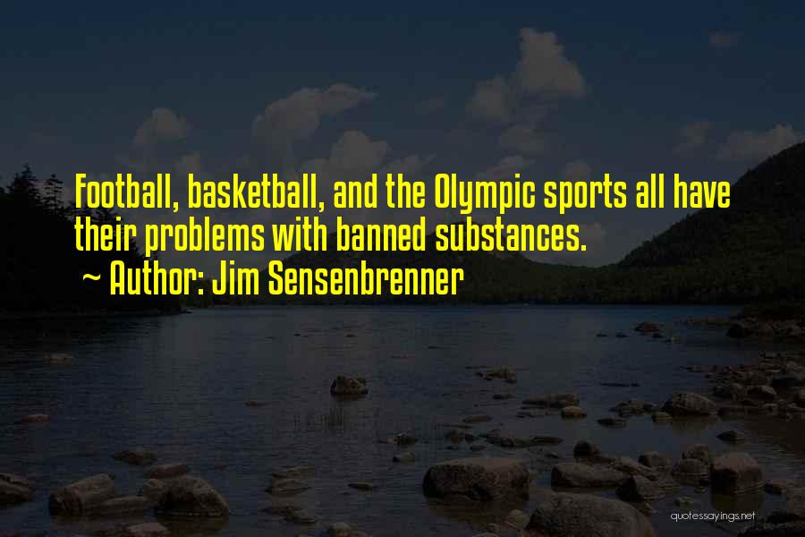 Jim Sensenbrenner Quotes: Football, Basketball, And The Olympic Sports All Have Their Problems With Banned Substances.