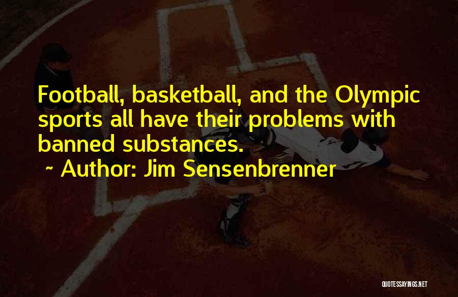 Jim Sensenbrenner Quotes: Football, Basketball, And The Olympic Sports All Have Their Problems With Banned Substances.