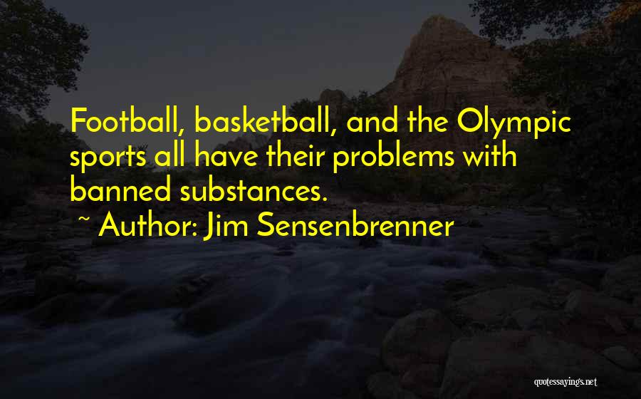 Jim Sensenbrenner Quotes: Football, Basketball, And The Olympic Sports All Have Their Problems With Banned Substances.