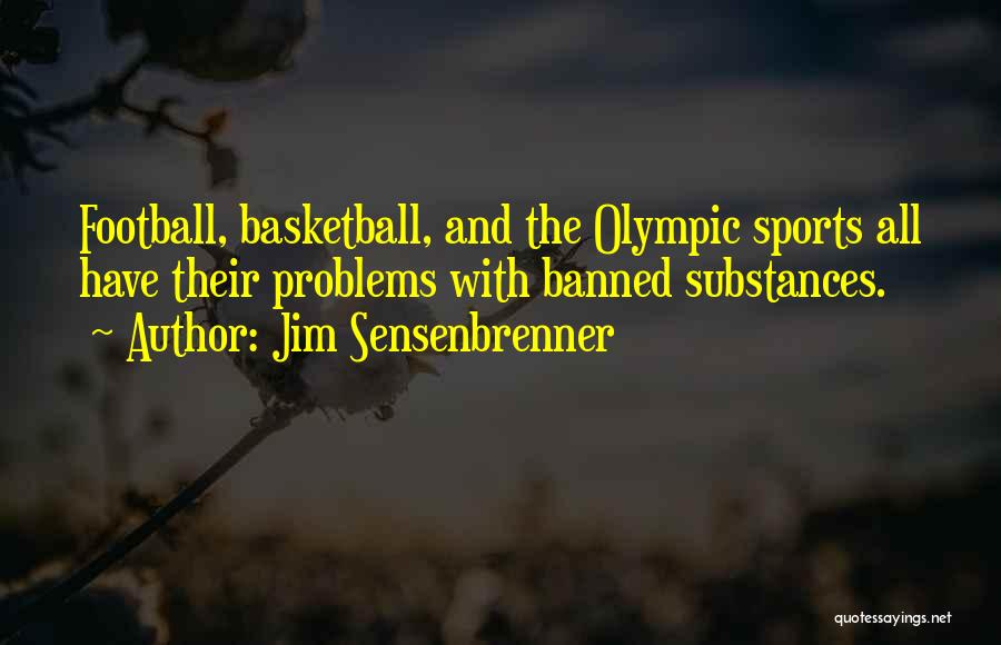 Jim Sensenbrenner Quotes: Football, Basketball, And The Olympic Sports All Have Their Problems With Banned Substances.