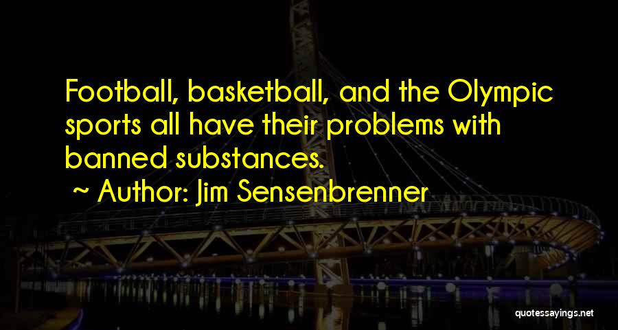 Jim Sensenbrenner Quotes: Football, Basketball, And The Olympic Sports All Have Their Problems With Banned Substances.