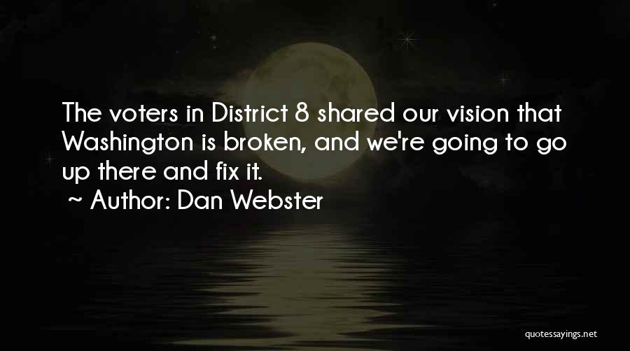 Dan Webster Quotes: The Voters In District 8 Shared Our Vision That Washington Is Broken, And We're Going To Go Up There And