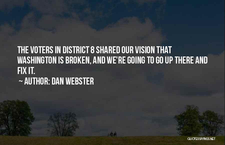Dan Webster Quotes: The Voters In District 8 Shared Our Vision That Washington Is Broken, And We're Going To Go Up There And